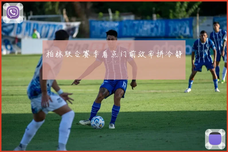 柏林联合赛季看点门前效率拼冷静
