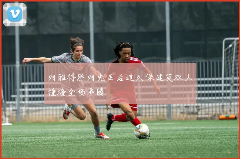 利雅得胜利先丢后追久保建英双人撞墙全场沸腾